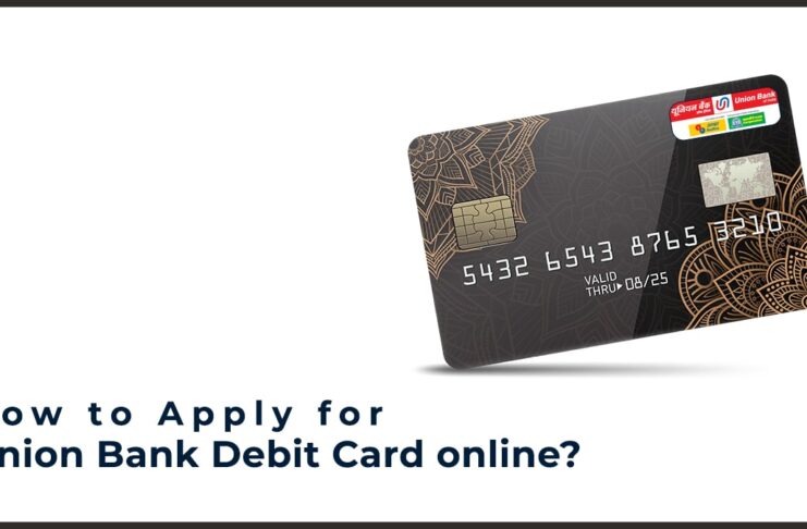 How to Apply for a Union Bank of India Debit Card online? Using Debit Card Portal, Mobile Banking, Etc.